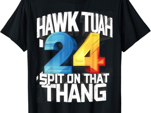 Hawk tush spit on that thing presidential candidate 2024 t-shirt