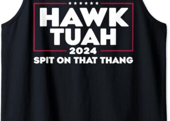 Hawk Tush Spit on that Thing Presidential Candidate Tank Top graphic t shirt