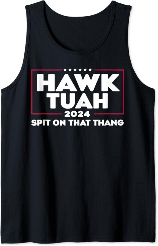 Hawk Tush Spit on that Thing Presidential Candidate Tank Top