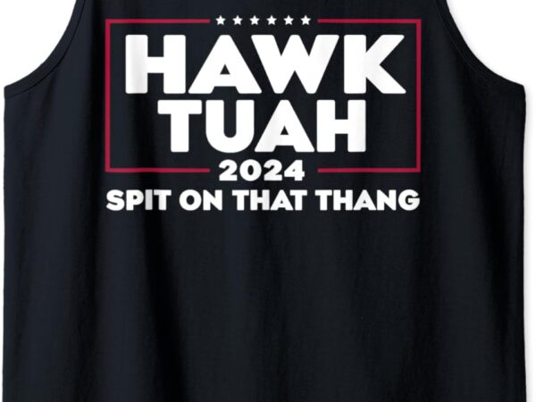 Hawk tush spit on that thing presidential candidate tank top graphic t shirt