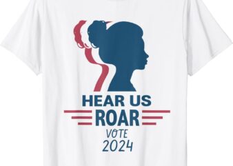 Hear Us Roar Vote 2024 graphic t shirt