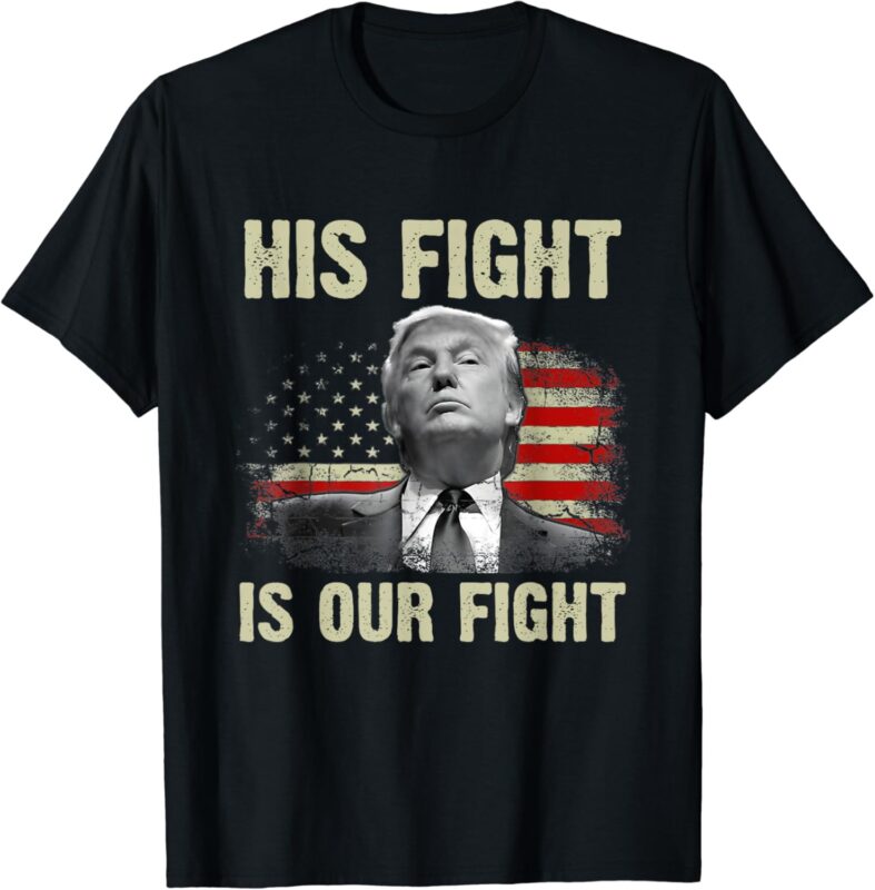 His Fight Is Our Fight, Trump 2024 T-shirt PNG FILE