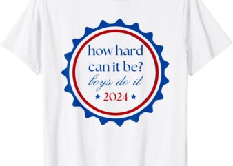 How hard can it be boys do it 2024 T-Shirt