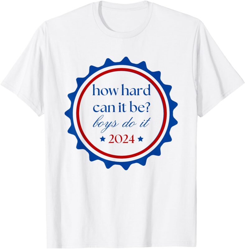 How hard can it be boys do it 2024 T-Shirt