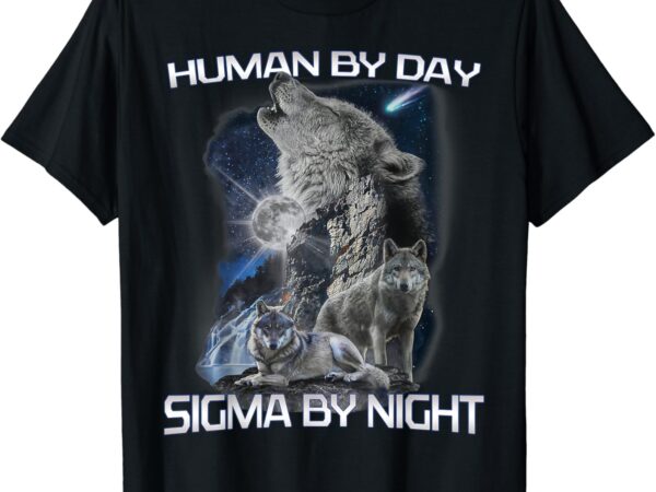 Human by day sigma by night alpha wolf men and women t-shirt