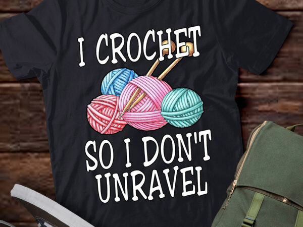 I crochet so i don’t unravel crocheter crocheting lover yarn lts-d t shirt design for sale