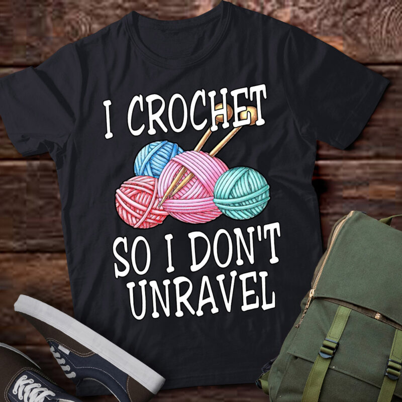 I Crochet So I Don’t Unravel Crocheter Crocheting Lover Yarn lts-d