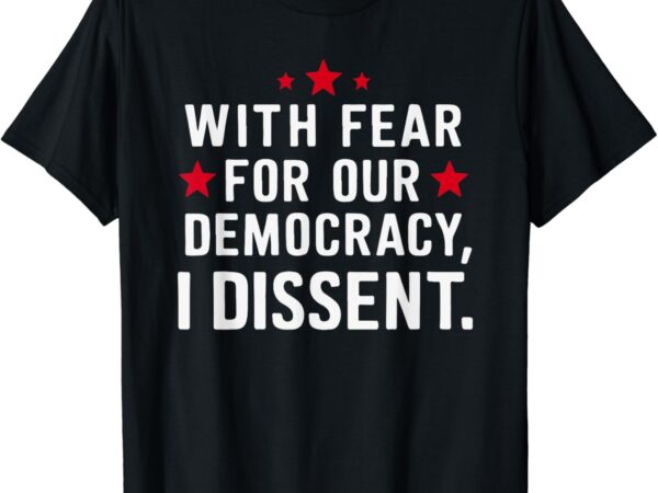 I dissent fear for our democracy justice sotomayor t-shirt