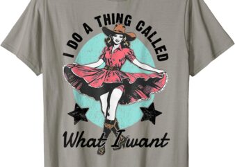 I Do A Thing Called What I Want T-Shirt