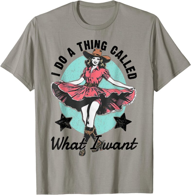 I Do A Thing Called What I Want T-Shirt