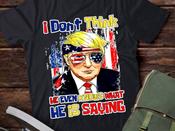 I don’t think he even knows what he is saying trump 2024 lts-d t shirt design for sale