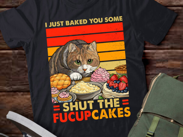 I just baked you some shut the fucupcakes funny bakers lts-d t shirt design for sale