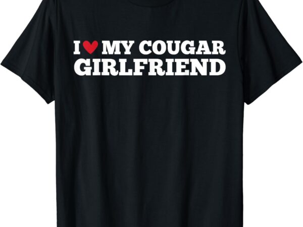 I love my cougar girlfriend funny birthday anniversary t-shirt