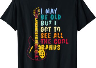 I May Be Old But I Got To See All The Cool Bands Graphic T-Shirt