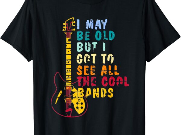 I may be old but i got to see all the cool bands graphic t-shirt