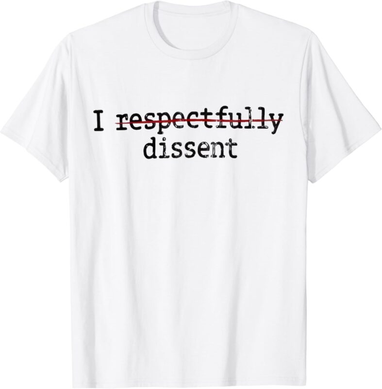 I Respectfully Dissent T-Shirt