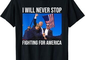 I Will Never Stop Fighting For America Trump Quote T-Shirt