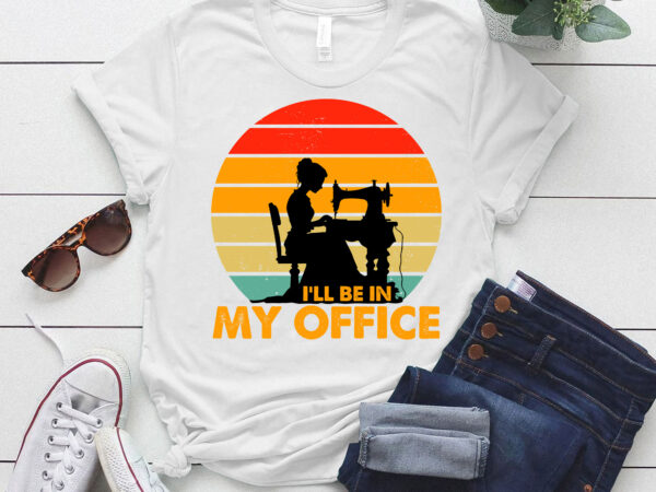 I’ll be in my office sewing quilting and knitting lover lts-d t shirt design for sale