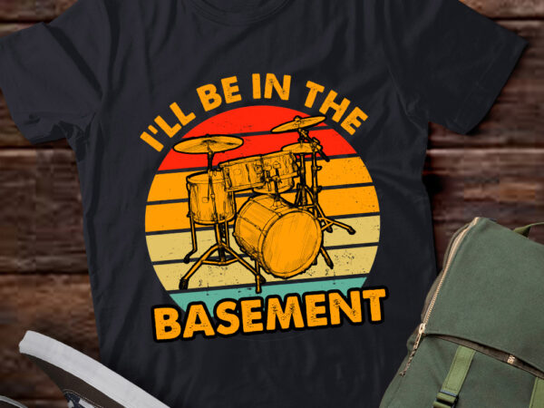 I’ll be in the basement destroy silence drummer funny drums lts-d t shirt design for sale