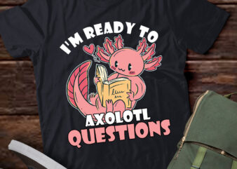 I’m Ready To Axolotl Questions Back To School Axolotl Lover lts-d t shirt design for sale