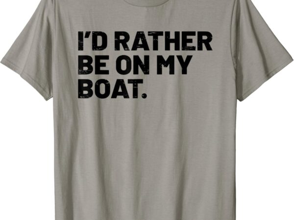 I’d rather be on my boat funny boating sailing boat owner t-shirt