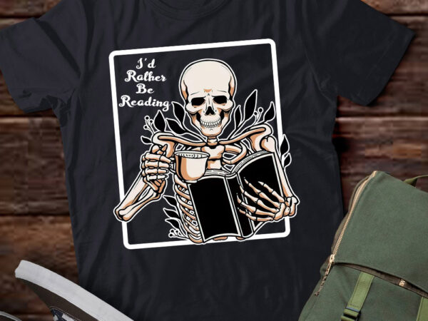 I’d rather be reading bookish skeleton book lover gift lts-d t shirt design for sale