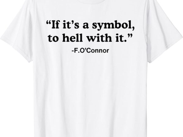 If it’s a symbol to hell with it t-shirt