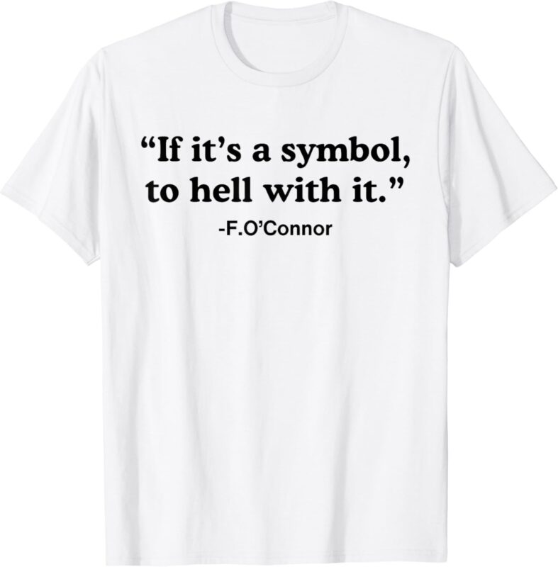 If It’s A Symbol To Hell With It T-Shirt