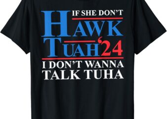 If She Dont Hawk Tuah I Dont Wanna Talk Tuha Meme #hawktuah T-Shirt