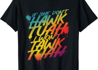 If She Don’t Hawk Tush I Won’t Tawk Tuah Men Funny Hawk Tush T-Shirt