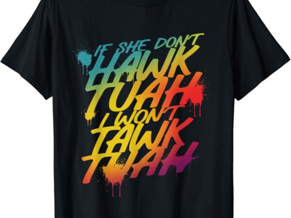 If she don’t hawk tush i won’t tawk tuah men funny hawk tush t-shirt