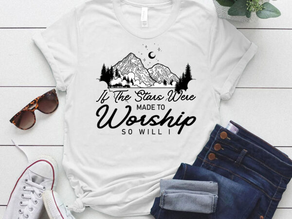 If the stars were made to worship so i will christian gift lts-d t shirt design for sale