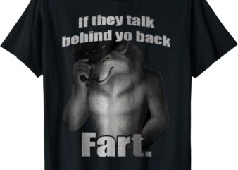 If They Talk Behind Your Back Fart Funny Oddly Specific Meme T-Shirt