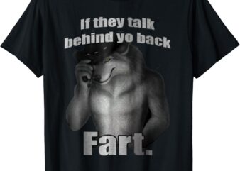 If They Talk Behind Your Back Fart T-Shirt