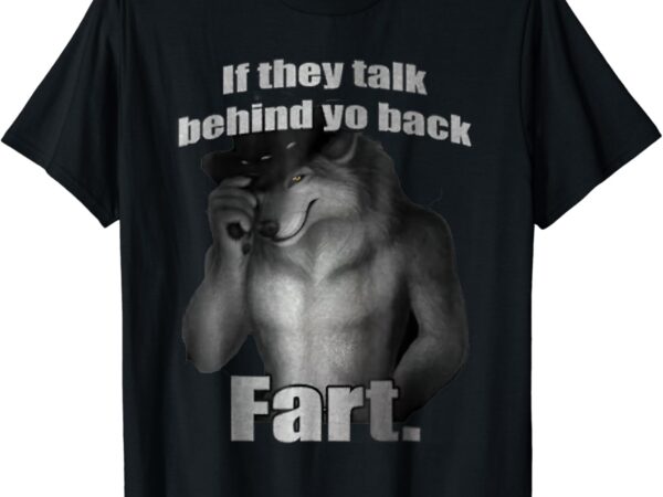 If they talk behind your back fart t-shirt