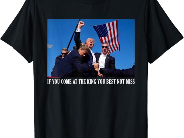 If you come at the king you best not miss t-shirt