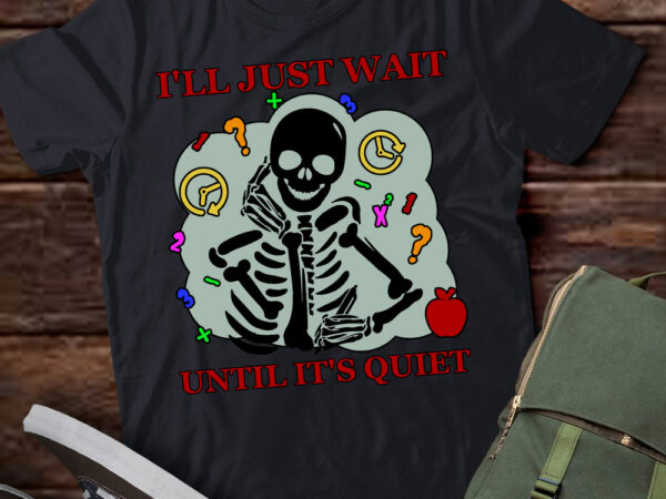 I’ll just wait until it’s quiet skeleton teacher lts-d t shirt design for sale