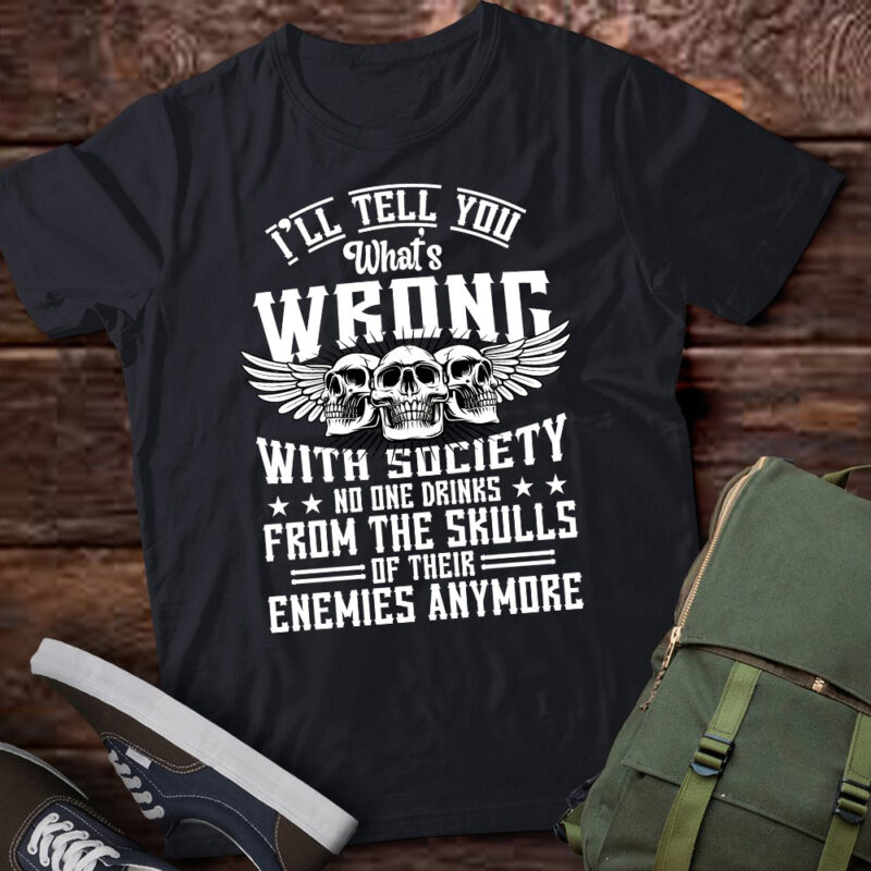 I’ll Tell You What’s Wrong With Society Funny Skull Gift lts-d