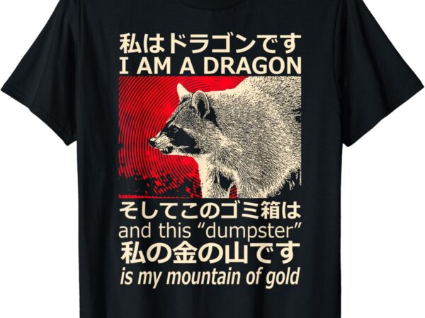 I’m a dragon and this dumpster is my mountain of gold t-shirt