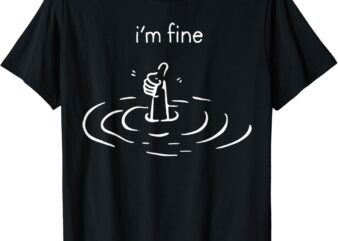 I’m Fine Drowning Meme Funny T-Shirt