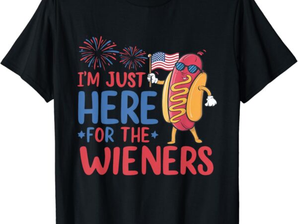 I’m just here for the wieners funny patriotic 4th of july t-shirt