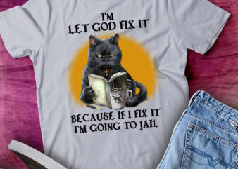 I’m Let God Fix It Because If I Fix It I’m Going To Jail Cat lts-dI’m Let God Fix It Because If I Fix It I’m Going To Jail Cat lts-d t shirt design for sale