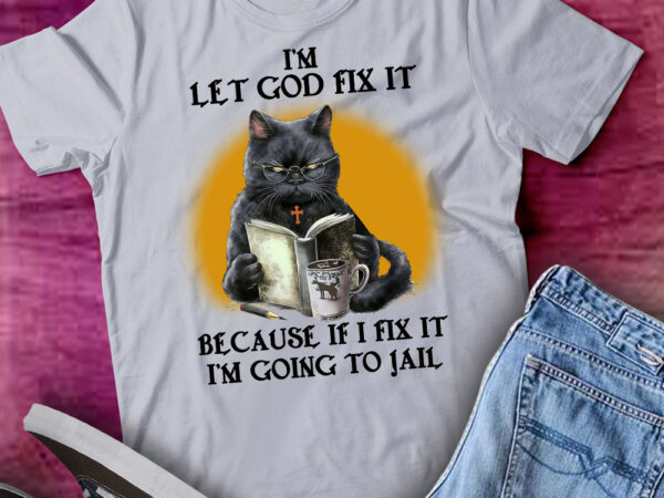 I’m let god fix it because if i fix it i’m going to jail cat lts-di’m let god fix it because if i fix it i’m going to jail cat lts-d t shirt design for sale