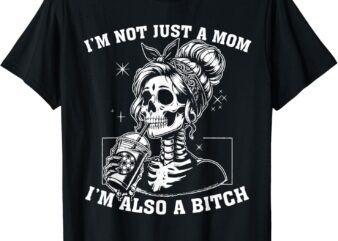 I’m Not Just A Mom I’m Also A Bitch Skull T-Shirt