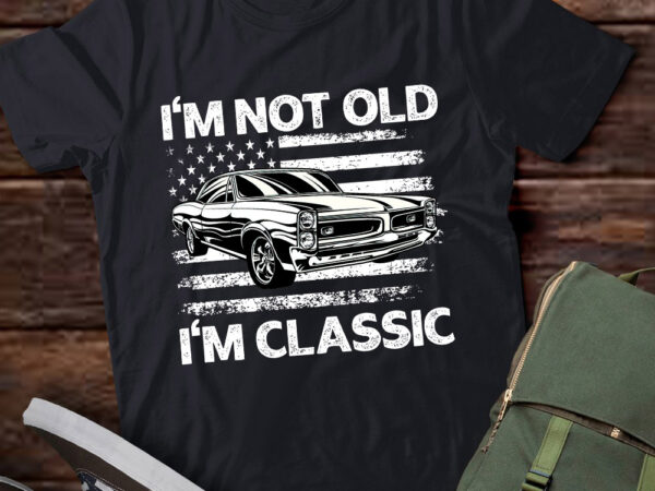 I’m not old i’m classic funny car vintage birthday gift lts-d t shirt design for sale