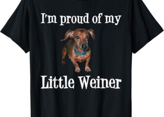 I’m Proud Of My Little Weiner Funny Dachshund Dog Lover T-Shirt