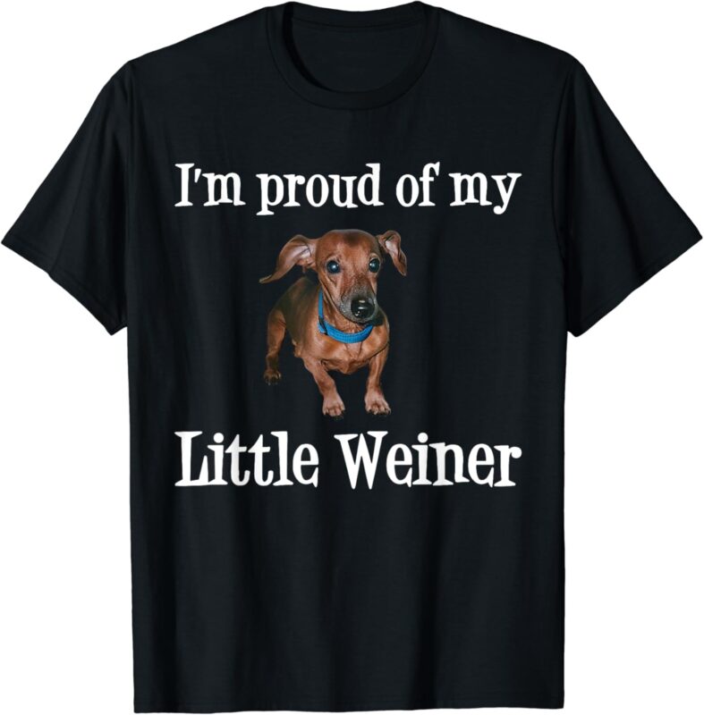 I’m Proud Of My Little Weiner Funny Dachshund Dog Lover T-Shirt