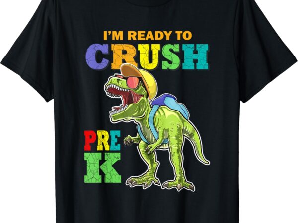 I’m ready to crush pre k dinosaur 1st day of prek school boy t-shirt