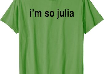 I’m So Julia Shirt, Funny I’m So Julia T-Shirt