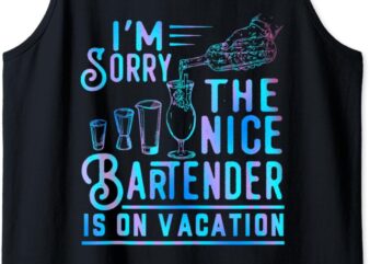 I’m Sorry The Nice Bartender Is On Vacation Funny Tank Top